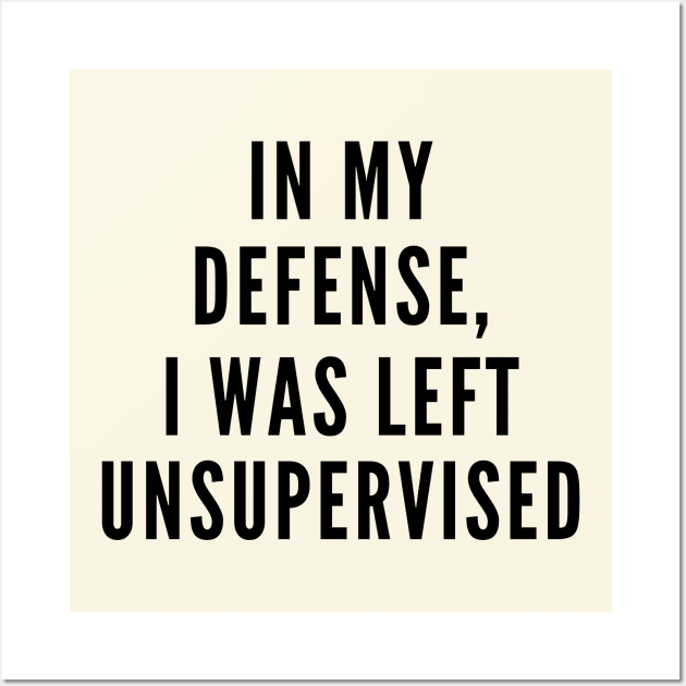 I Was Left Unsupervised Wall Art by Likeable Design